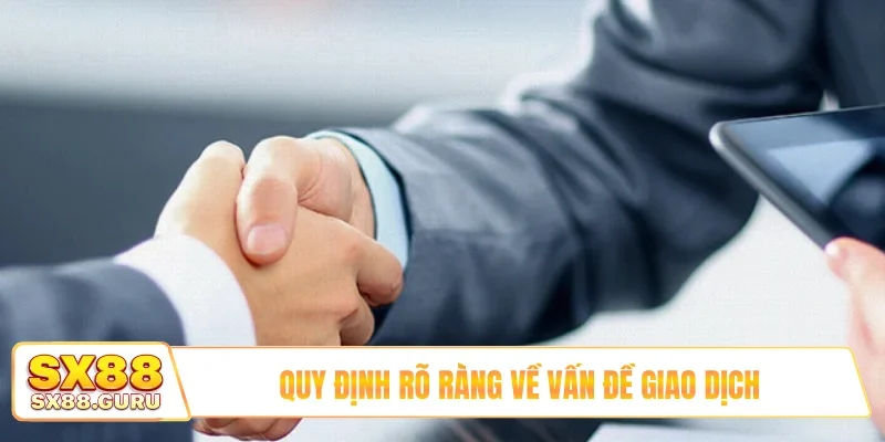 Quy định rõ ràng về vấn đề giao dịch